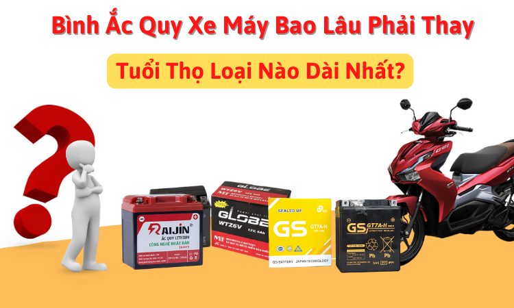 Bình ắc quy xe máy bao lâu thì phải thay? Tuổi thọ loại nào dài nhất?