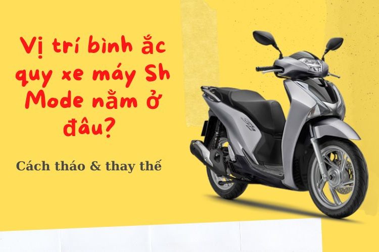 Vị trí bình ắc quy xe máy Sh Mode nằm ở đâu? Cách tháo thay thế