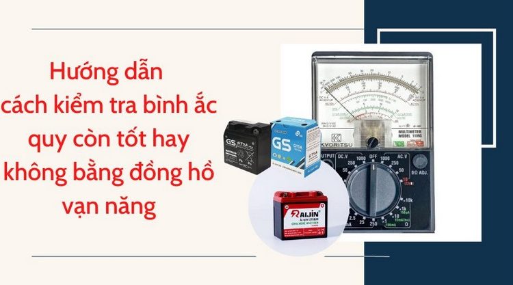 Hướng dẫn cách kiểm tra bình ắc quy còn tốt hay không bằng đồng hồ vạn năng