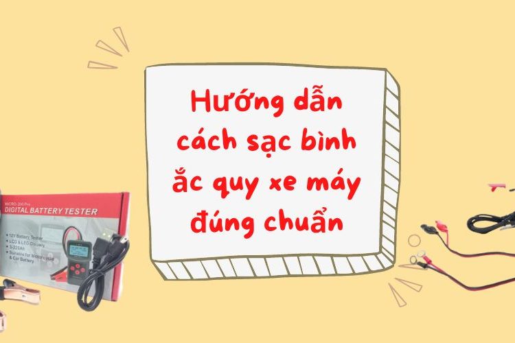 Hướng dẫn cách sạc bình ắc quy xe máy đúng chuẩn